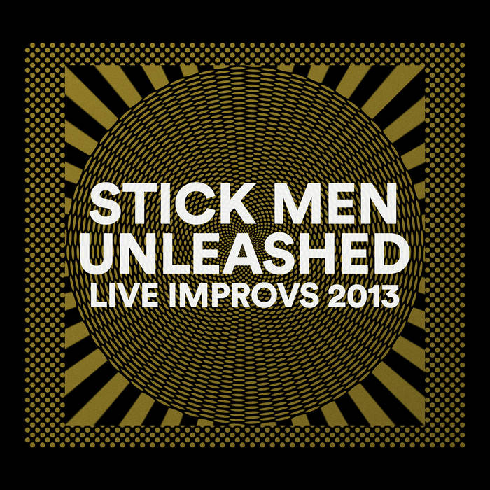 Stick Men — Unleashed - Live Improvs 2013