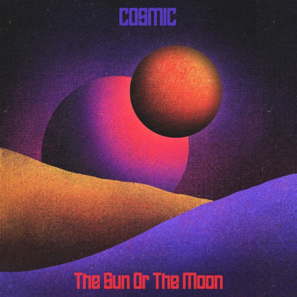 The Sun or the Moon — Cosmic