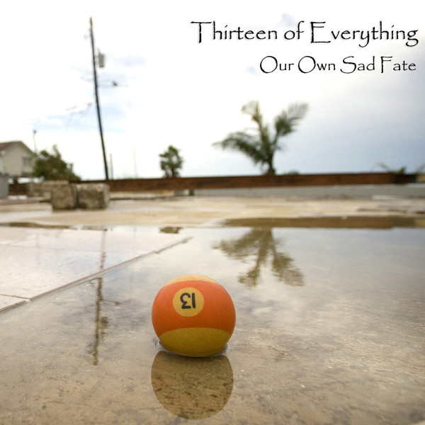 Thirteen of Everything — Our Own Sad Fate