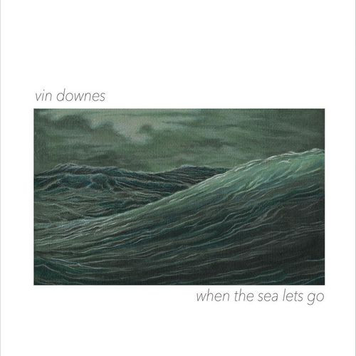 Vin Downes — When The Sea Lets Go