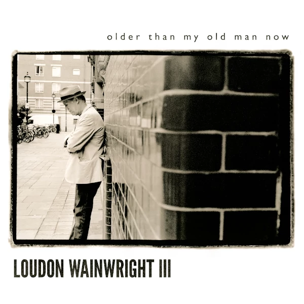Loudon Wainwright III — Older Than My Old Man Now